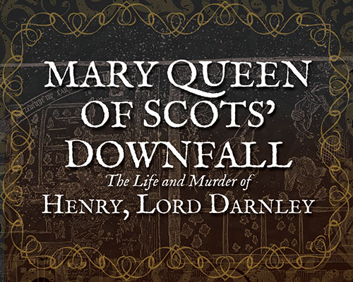An Introduction to Robert Stedall’s New Book “Mary Queen of Scots’ Downfall – The Life and Murder of Henry, Lord Darnley”